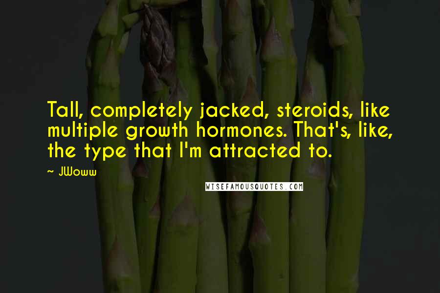 JWoww Quotes: Tall, completely jacked, steroids, like multiple growth hormones. That's, like, the type that I'm attracted to.