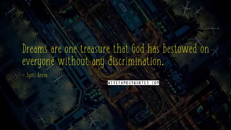 Jyoti Arora Quotes: Dreams are one treasure that God has bestowed on everyone without any discrimination.