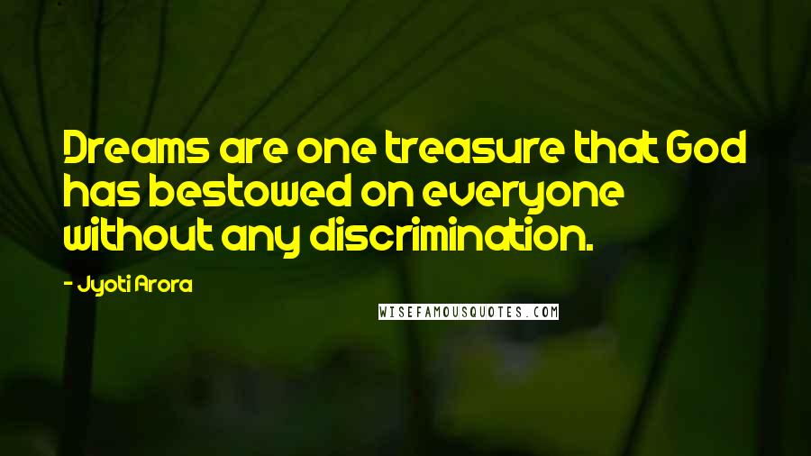 Jyoti Arora Quotes: Dreams are one treasure that God has bestowed on everyone without any discrimination.
