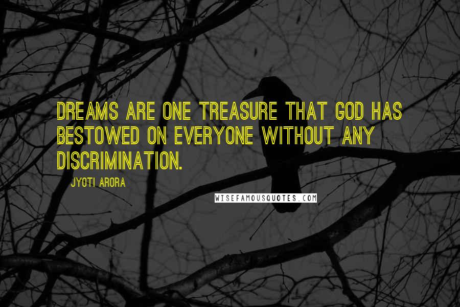 Jyoti Arora Quotes: Dreams are one treasure that God has bestowed on everyone without any discrimination.