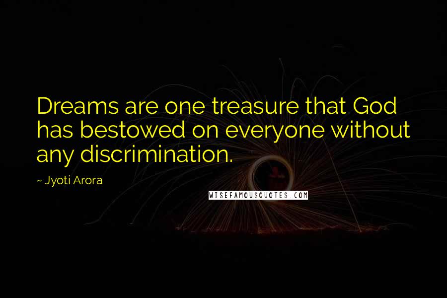 Jyoti Arora Quotes: Dreams are one treasure that God has bestowed on everyone without any discrimination.
