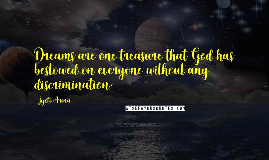 Jyoti Arora Quotes: Dreams are one treasure that God has bestowed on everyone without any discrimination.