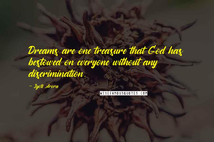Jyoti Arora Quotes: Dreams are one treasure that God has bestowed on everyone without any discrimination.