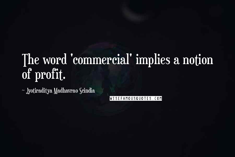 Jyotiraditya Madhavrao Scindia Quotes: The word 'commercial' implies a notion of profit.