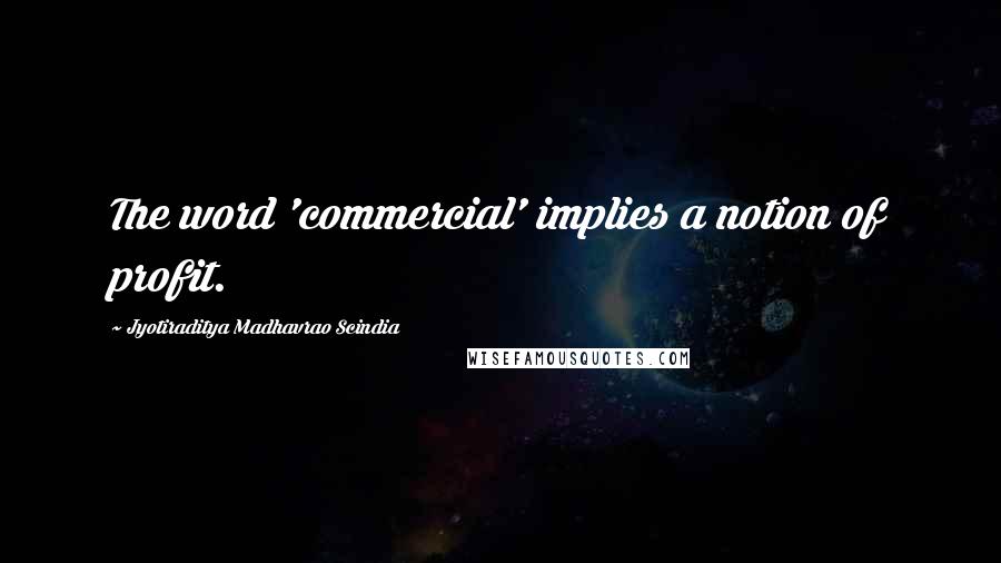 Jyotiraditya Madhavrao Scindia Quotes: The word 'commercial' implies a notion of profit.