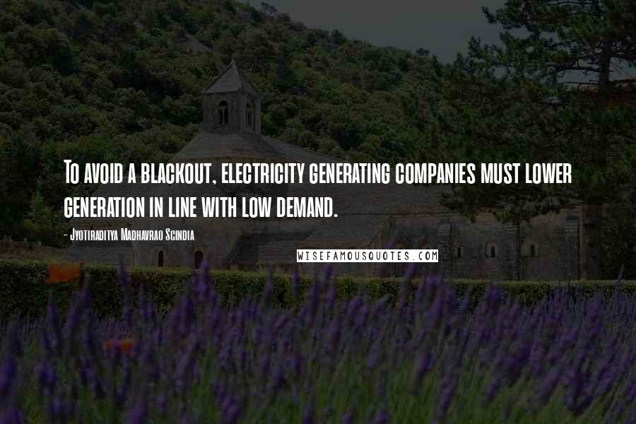 Jyotiraditya Madhavrao Scindia Quotes: To avoid a blackout, electricity generating companies must lower generation in line with low demand.