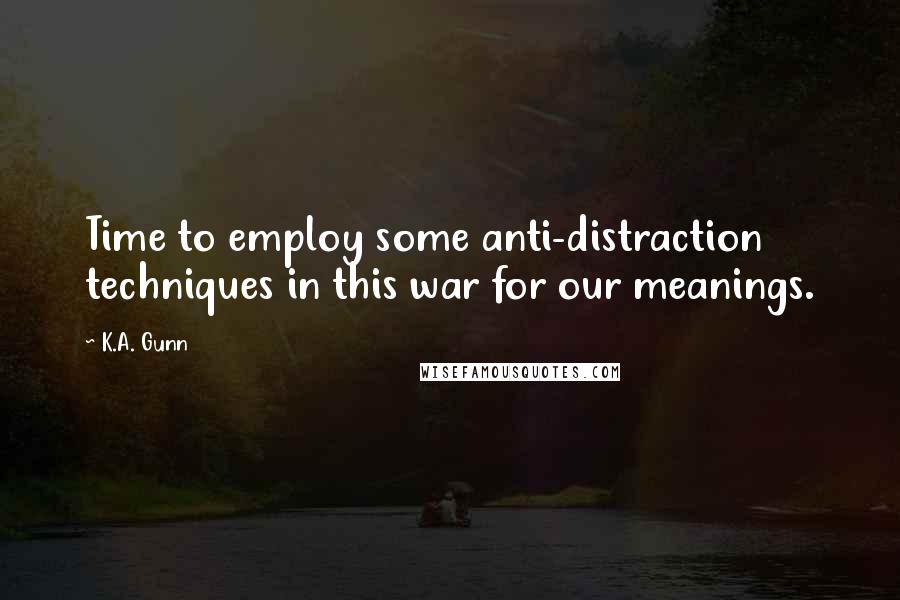 K.A. Gunn Quotes: Time to employ some anti-distraction techniques in this war for our meanings.