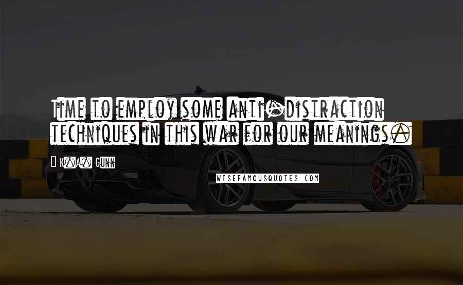 K.A. Gunn Quotes: Time to employ some anti-distraction techniques in this war for our meanings.