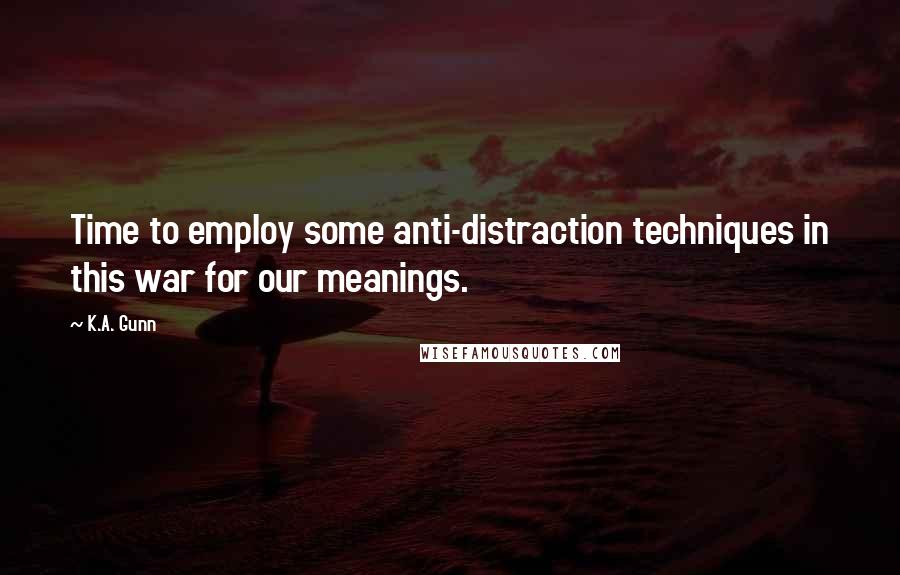 K.A. Gunn Quotes: Time to employ some anti-distraction techniques in this war for our meanings.