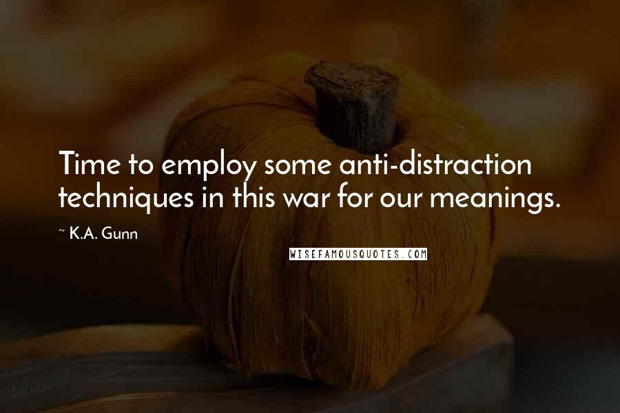 K.A. Gunn Quotes: Time to employ some anti-distraction techniques in this war for our meanings.