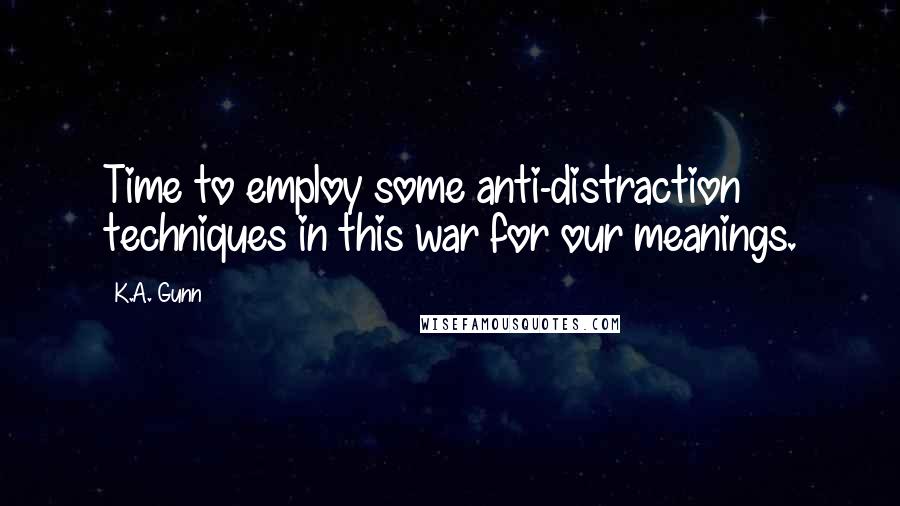 K.A. Gunn Quotes: Time to employ some anti-distraction techniques in this war for our meanings.