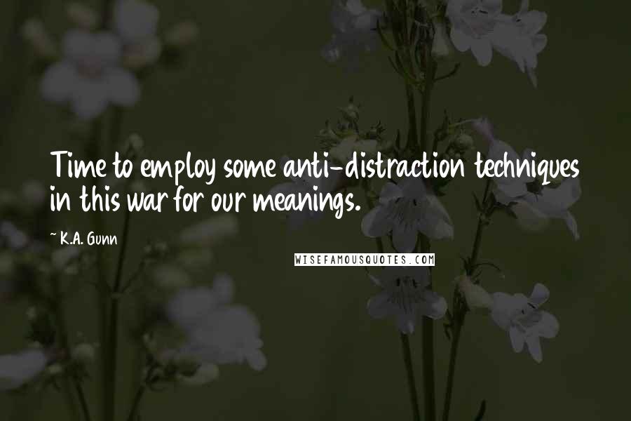 K.A. Gunn Quotes: Time to employ some anti-distraction techniques in this war for our meanings.