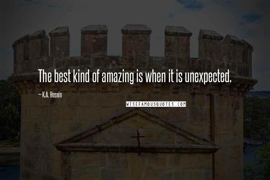 K.A. Hosein Quotes: The best kind of amazing is when it is unexpected.