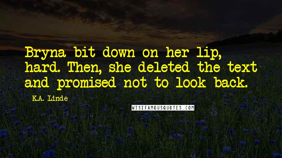 K.A. Linde Quotes: Bryna bit down on her lip, hard. Then, she deleted the text and promised not to look back.