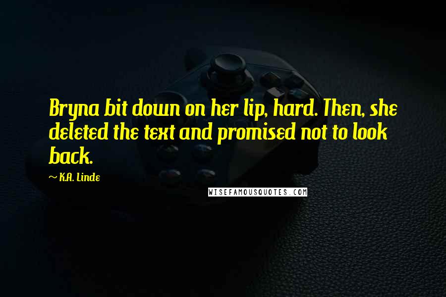 K.A. Linde Quotes: Bryna bit down on her lip, hard. Then, she deleted the text and promised not to look back.