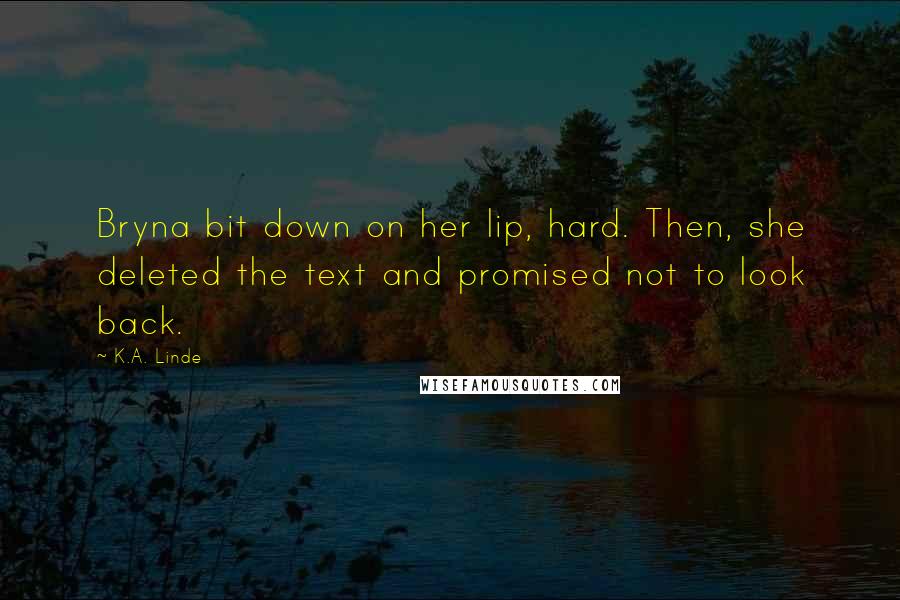 K.A. Linde Quotes: Bryna bit down on her lip, hard. Then, she deleted the text and promised not to look back.