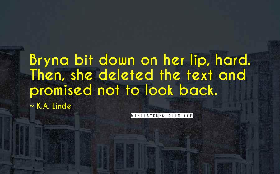 K.A. Linde Quotes: Bryna bit down on her lip, hard. Then, she deleted the text and promised not to look back.