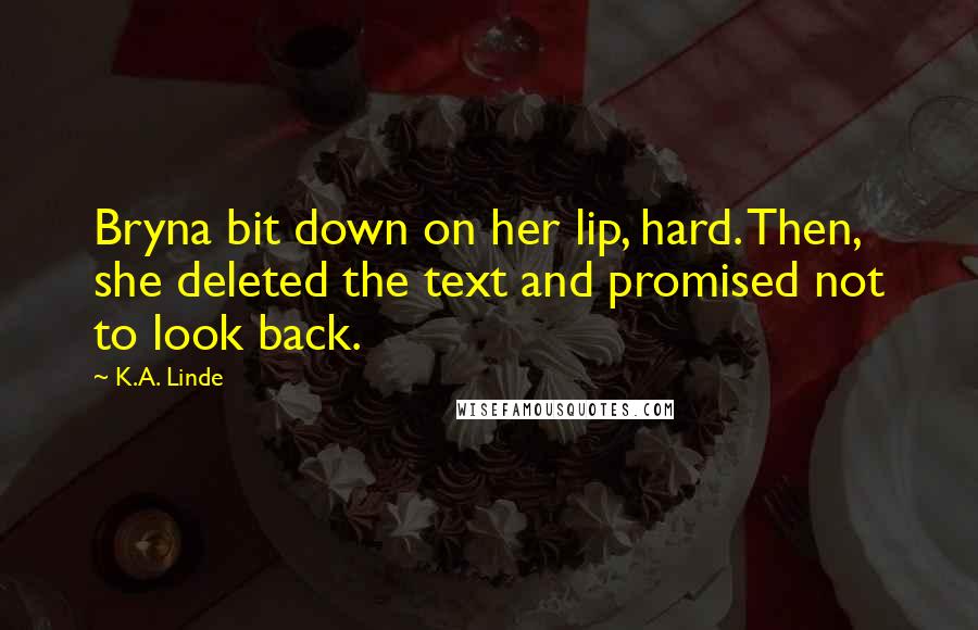 K.A. Linde Quotes: Bryna bit down on her lip, hard. Then, she deleted the text and promised not to look back.