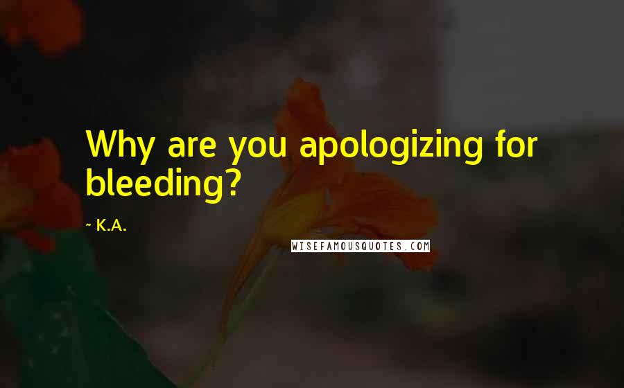 K.A. Quotes: Why are you apologizing for bleeding?