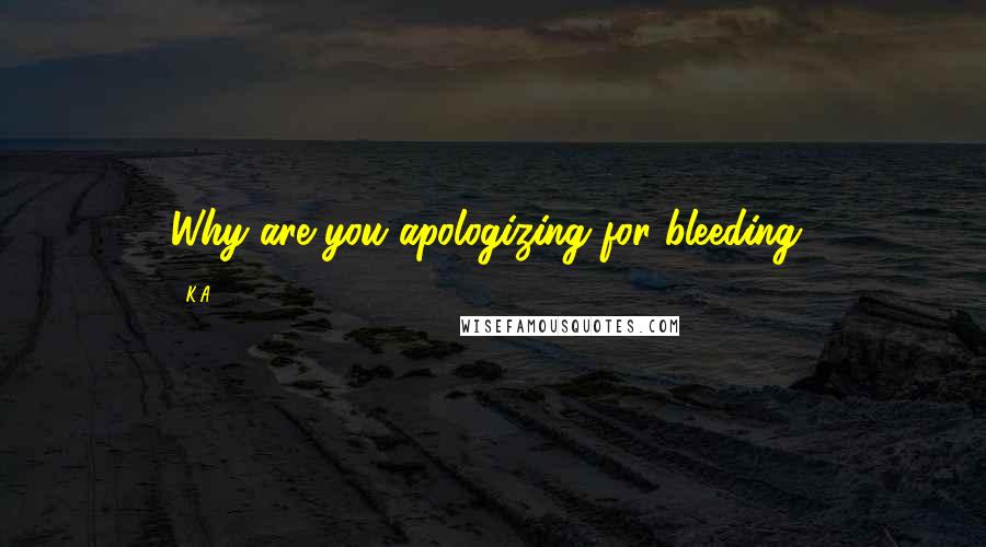 K.A. Quotes: Why are you apologizing for bleeding?