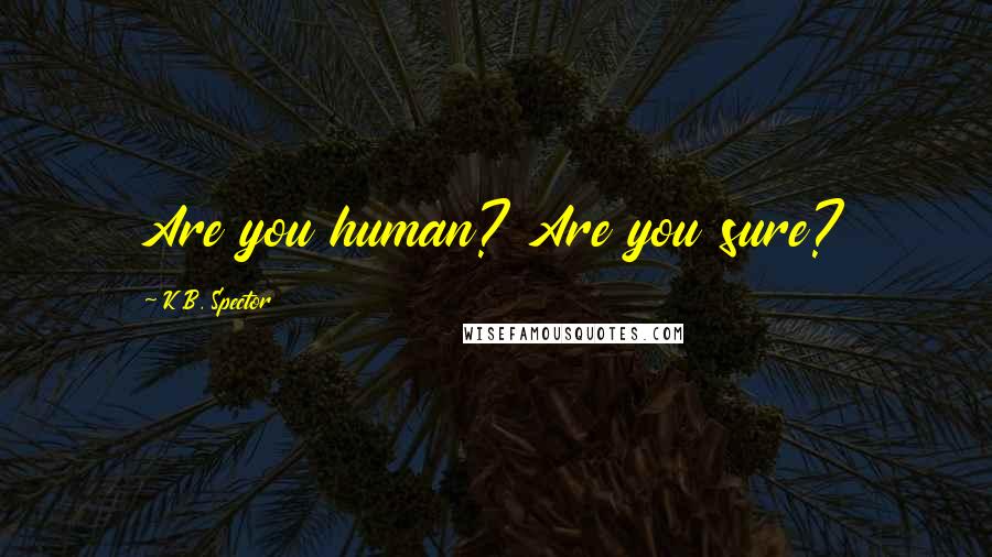K.B. Spector Quotes: Are you human? Are you sure?