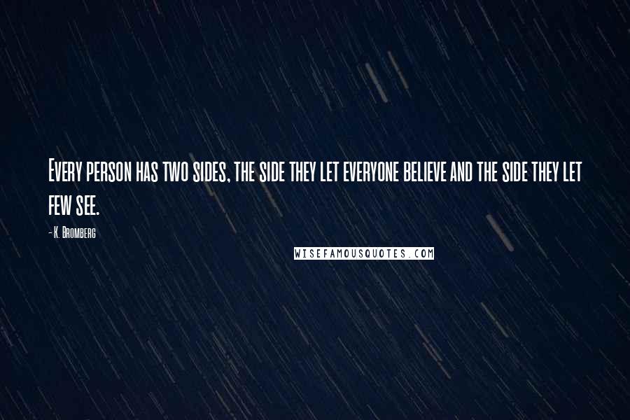 K. Bromberg Quotes: Every person has two sides, the side they let everyone believe and the side they let few see.