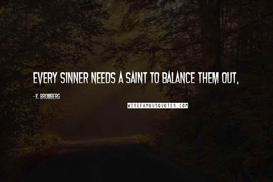 K. Bromberg Quotes: Every sinner needs a saint to balance them out,