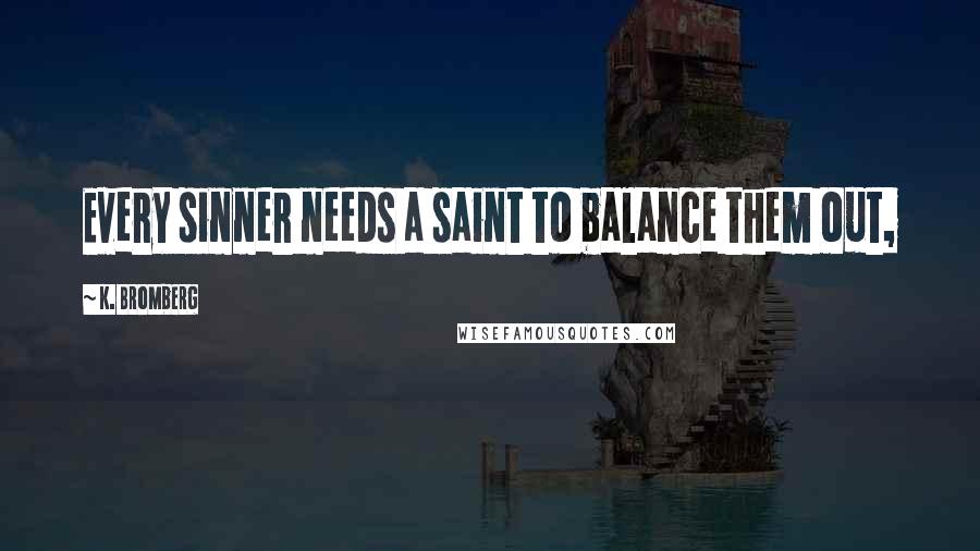 K. Bromberg Quotes: Every sinner needs a saint to balance them out,