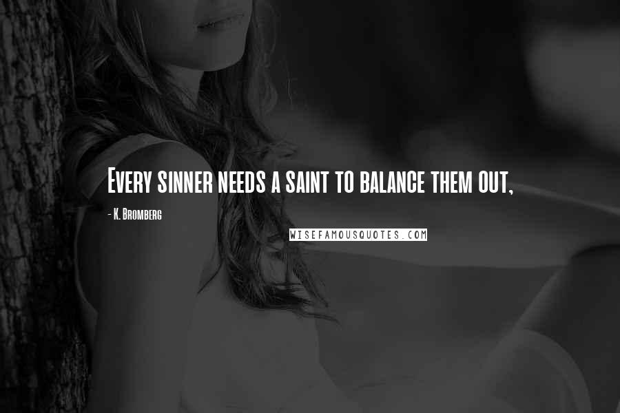 K. Bromberg Quotes: Every sinner needs a saint to balance them out,