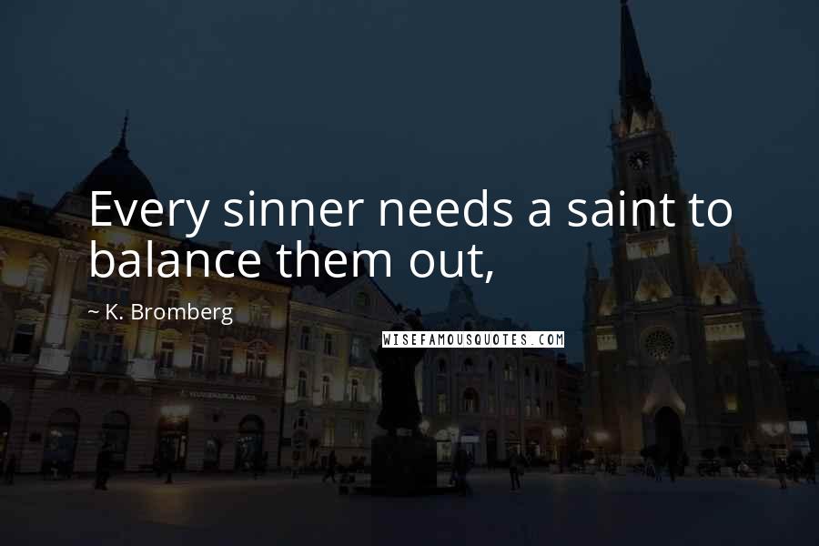 K. Bromberg Quotes: Every sinner needs a saint to balance them out,