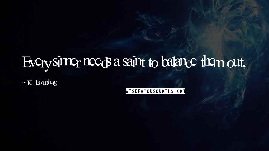 K. Bromberg Quotes: Every sinner needs a saint to balance them out,