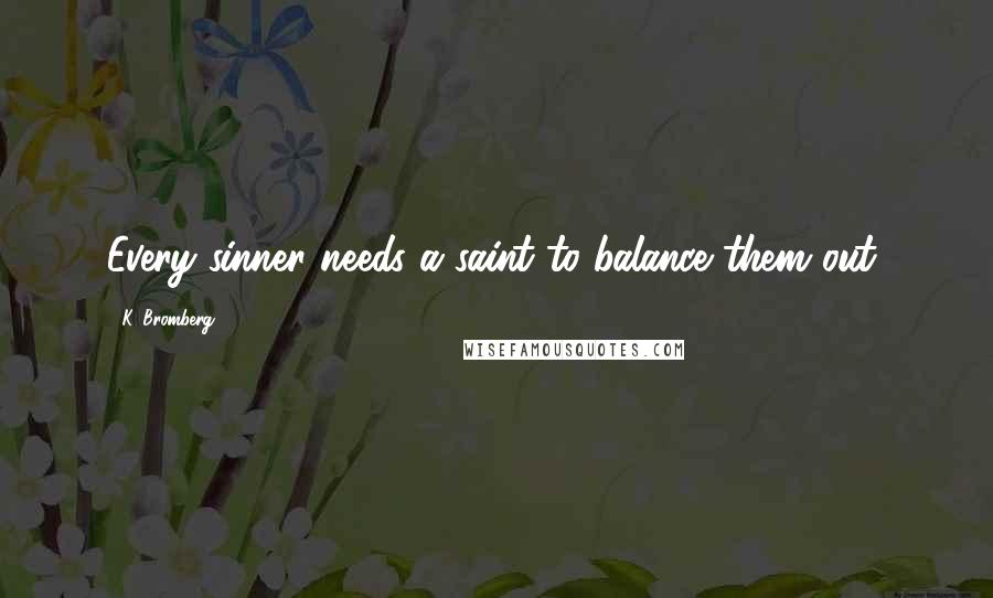 K. Bromberg Quotes: Every sinner needs a saint to balance them out,