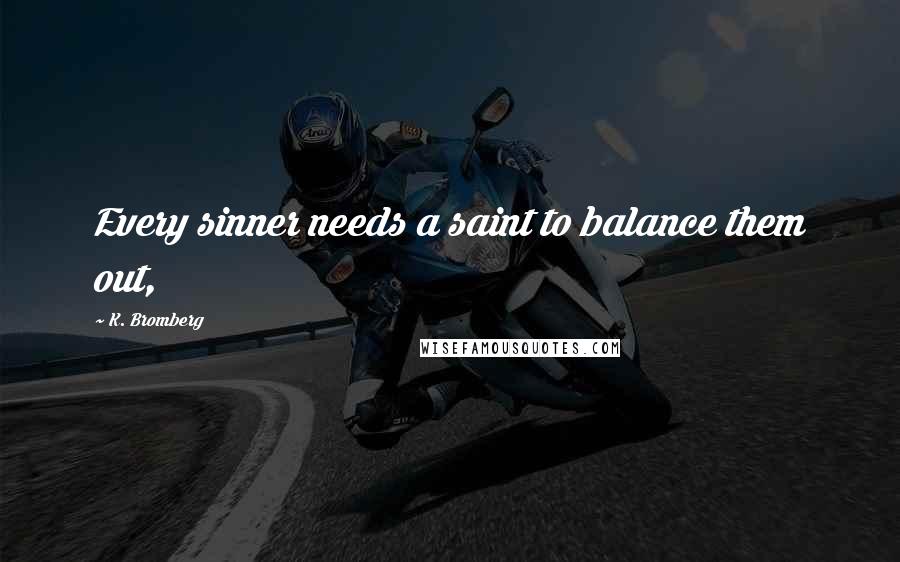 K. Bromberg Quotes: Every sinner needs a saint to balance them out,