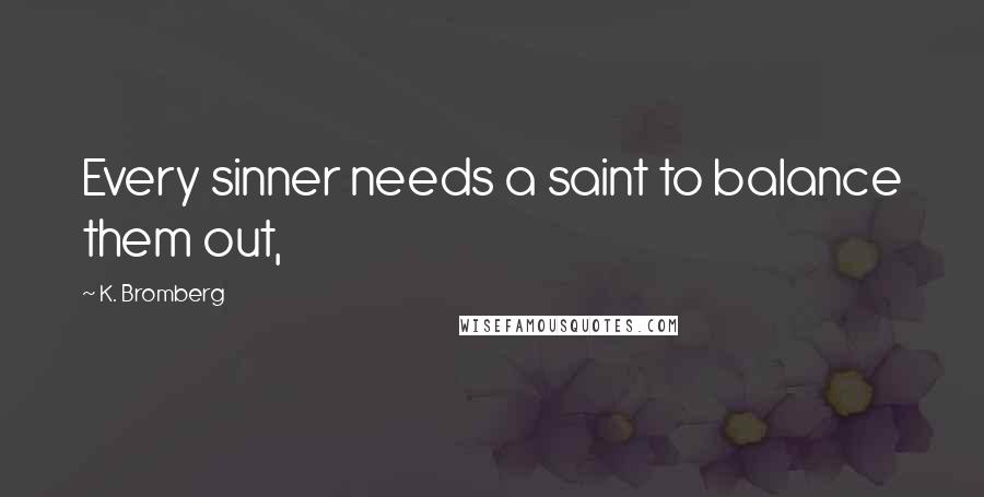 K. Bromberg Quotes: Every sinner needs a saint to balance them out,