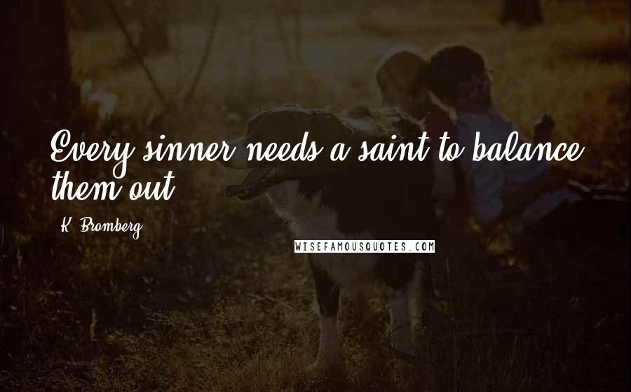 K. Bromberg Quotes: Every sinner needs a saint to balance them out,