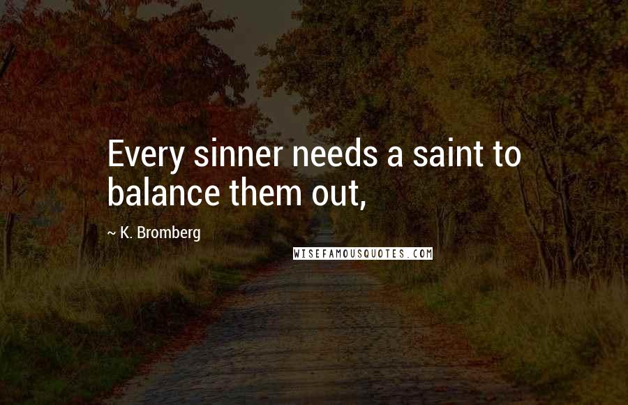 K. Bromberg Quotes: Every sinner needs a saint to balance them out,