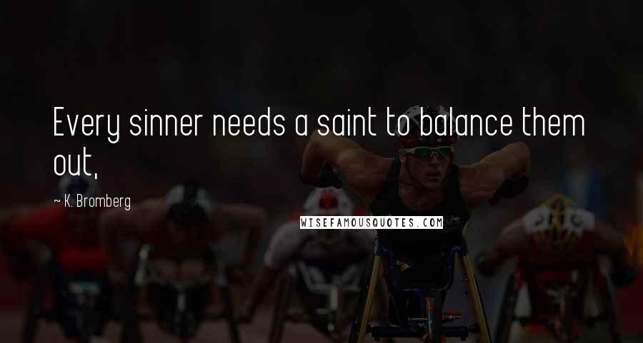 K. Bromberg Quotes: Every sinner needs a saint to balance them out,