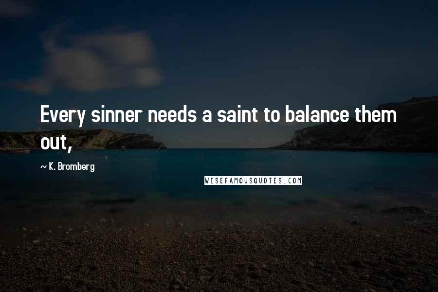 K. Bromberg Quotes: Every sinner needs a saint to balance them out,