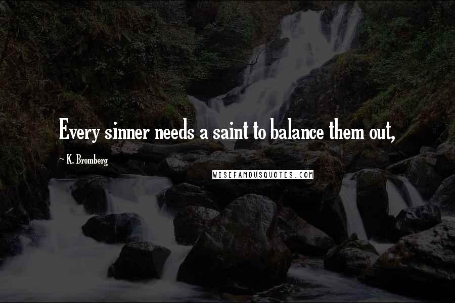 K. Bromberg Quotes: Every sinner needs a saint to balance them out,