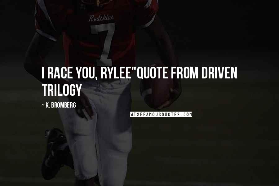 K. Bromberg Quotes: I race you, rylee"quote from driven trilogy