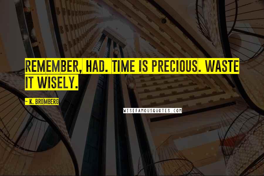 K. Bromberg Quotes: Remember, Had. Time is precious. Waste it wisely.