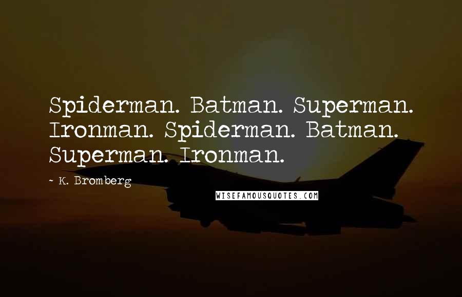 K. Bromberg Quotes: Spiderman. Batman. Superman. Ironman. Spiderman. Batman. Superman. Ironman.