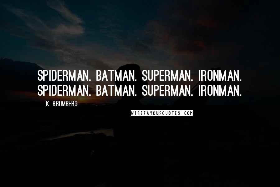 K. Bromberg Quotes: Spiderman. Batman. Superman. Ironman. Spiderman. Batman. Superman. Ironman.
