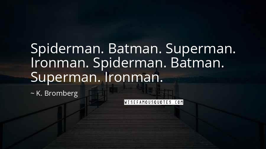 K. Bromberg Quotes: Spiderman. Batman. Superman. Ironman. Spiderman. Batman. Superman. Ironman.