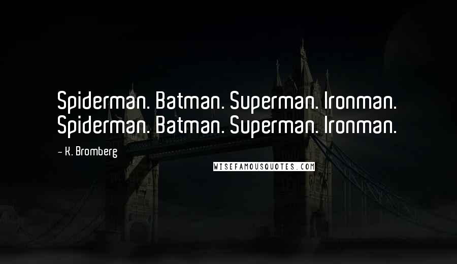 K. Bromberg Quotes: Spiderman. Batman. Superman. Ironman. Spiderman. Batman. Superman. Ironman.