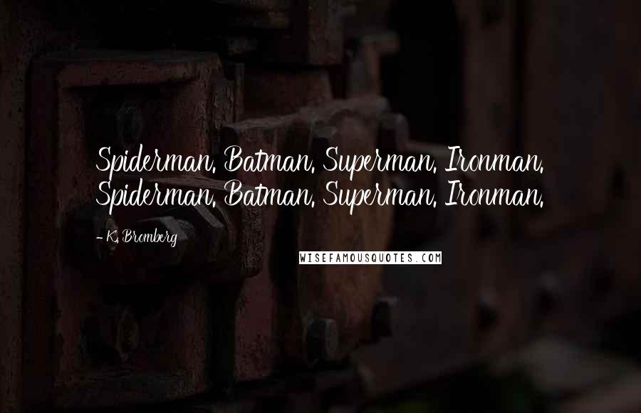 K. Bromberg Quotes: Spiderman. Batman. Superman. Ironman. Spiderman. Batman. Superman. Ironman.