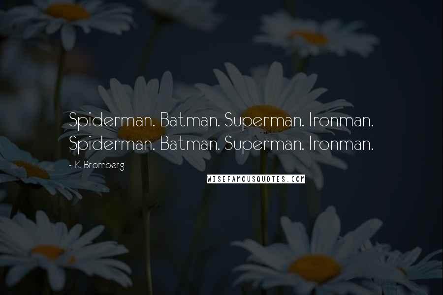 K. Bromberg Quotes: Spiderman. Batman. Superman. Ironman. Spiderman. Batman. Superman. Ironman.