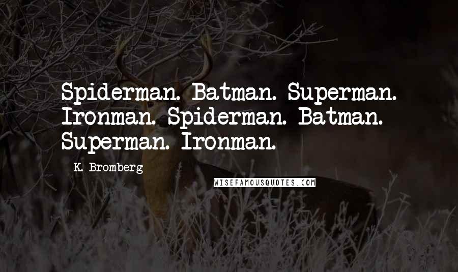 K. Bromberg Quotes: Spiderman. Batman. Superman. Ironman. Spiderman. Batman. Superman. Ironman.