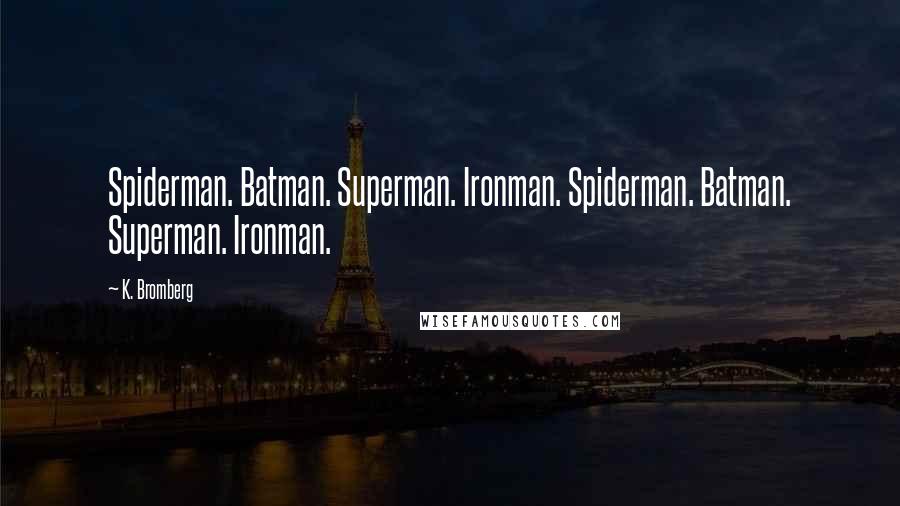 K. Bromberg Quotes: Spiderman. Batman. Superman. Ironman. Spiderman. Batman. Superman. Ironman.