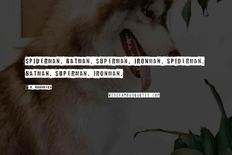 K. Bromberg Quotes: Spiderman. Batman. Superman. Ironman. Spiderman. Batman. Superman. Ironman.